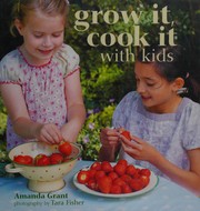 Front cover of Grow it, cook it with kids by Amanda Grant