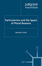 Front cover of Particularism and the space of moral reasons by Benedict Smith