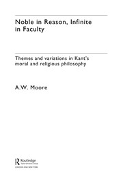 Cover of NOBLE IN REASON, INFINITE IN FACULTY: THEMES AND VARIATIONS IN KANT'S MORAL AND RELIGIOUS PHILOSOPHY by A.W MOORE