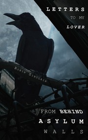 Front cover of Letters to My Lover From Behind Asylum Walls by Robin Sinclair
