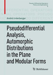 Front cover of Pseudodifferential Analysis, Automorphic Distributions in the Plane and Modular Forms by André Unterberger