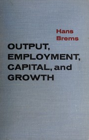 Front cover of Output, employment, capital, and growth by Hans Brems