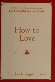 Front cover of How to love by Gordon Livingston