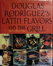 Front cover of Douglas Rodriguez's Latin flavors on the grill by Douglas Rodriguez