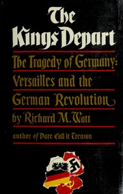 Front cover of The Kings Depart: The Tragedy of Germany by Richard M. Watt