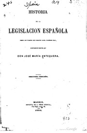 Front cover of Historia de la legislacion española desde los tiempos más remotos hasta nuestros días by José María Antequera