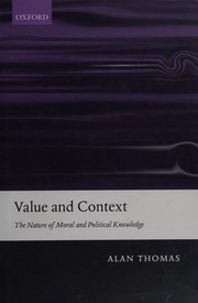 Front cover of VALUE AND CONTEXT: THE NATURE OF MORAL AND POLITICAL KNOWLEDGE by ALAN THOMAS