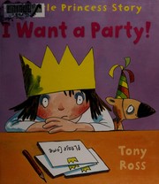 Front cover of I want a party! by Tony Ross