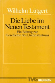 Front cover of Die Liebe im Neuen Testament by Wilhelm Lütgert