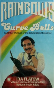 Front cover of Rainbows, curve balls, and other wonders of the natural world explained by Ira Flatow