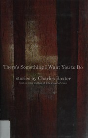 Front cover of There's something I want you to do by Charles Baxter