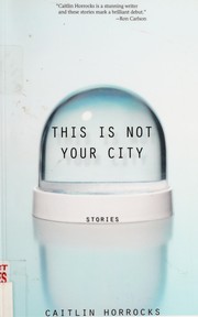 Front cover of This is not your city by Caitlin Horrocks