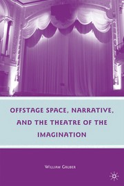 Front cover of Offstage space, narrative, and the theatre of the imagination by William E. Gruber