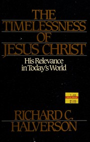 Front cover of The timelessness of Jesus Christ, His relevence in today's world by Richard C. Halverson