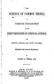 Front cover of The Science of Common Things: A Familiar Explanation of the First Principles of Physical Science .. by David Ames Wells