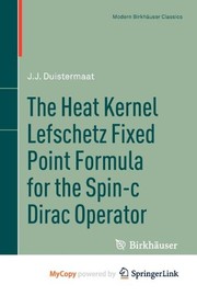 Front cover of The Heat Kernel Lefschetz Fixed Point Formula for the Spin-c Dirac Operator by J.J. Duistermaat