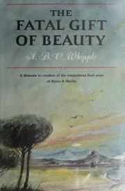 Front cover of The fatal gift of beauty; the final years of Byron and Shelley by A. B. C. Whipple