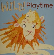 Cover of Wild! Playtime by Courtney Dicmas