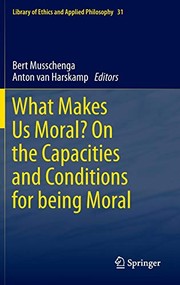 Front cover of What Makes Us Moral? On the capacities and conditions for being moral by Bert Musschenga