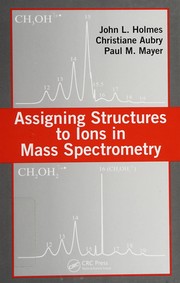 Front cover of Assigning structures to ions in mass spectrometry by John L. Holmes