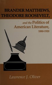 Front cover of Brander Matthews, Theodore Roosevelt, and the politics of American literature, 1880-1920 by Lawrence J. Oliver