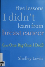 Front cover of Five lessons I didn't learn from breast cancer (and one big one I did) by Shelley Lewis