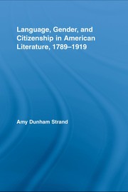 Front cover of Language, gender, and citizenship in American literature, 1789-1919 by Amy Dunham Strand