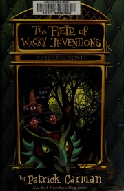 Front cover of The field of wacky inventions by Patrick Carman
