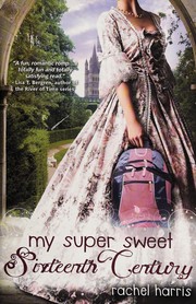 Front cover of My super sweet sixteenth century by Rachel Harris